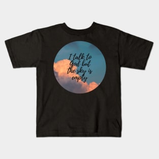 I talk to God but the sky is empty Kids T-Shirt